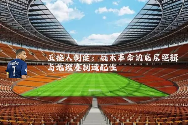 五换人制度:战术革命的底层逻辑与地理赛制适配性