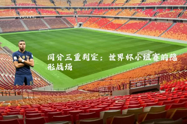 同分三重判定：世界杯小组赛的隐形战场