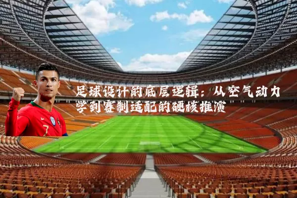 足球设计的底层逻辑：从空气动力学到赛制适配的硬核推演