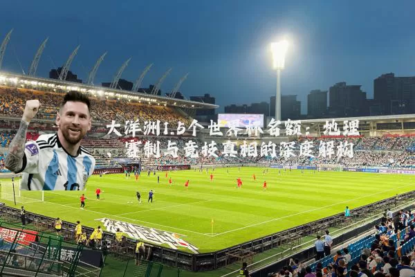 大洋洲1.5个世界杯名额:地理、赛制与竞技真相的深度解构